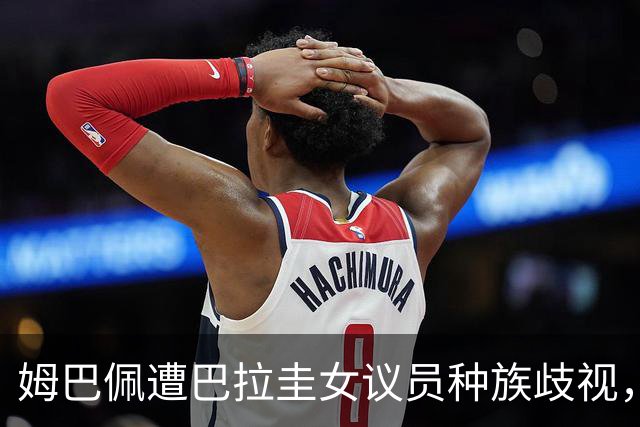 姆巴佩遭巴拉圭女议员种族歧视，法国足协声援：言论令人发指，绝对不可接受